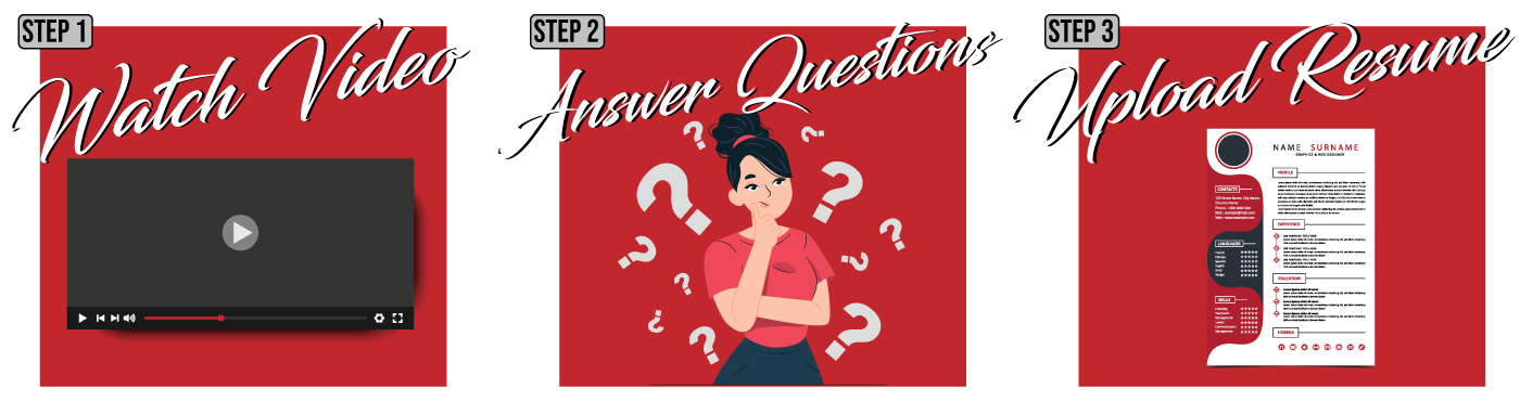 Step 1 watch the video, step 2 answer questions, step 3 upload your resume